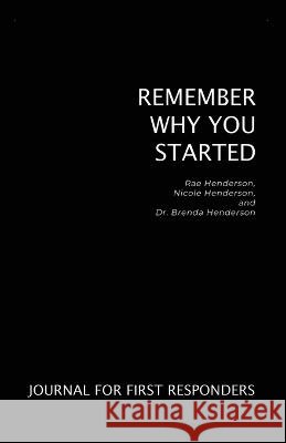 Remember Why You Started: Journal for First Responders Henderson, Brenda, Henderson, Rae, Henderson, Nicole 9798886830460