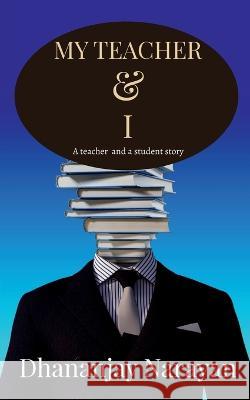 My Teacher & I Dhananjay Narayan 9798886840810 Notion Press