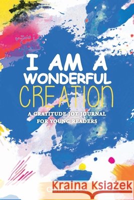 I Am a Wonderful Creation: A Gratitude Jot Journal for Young Readers Butt, Christine 9798886850369