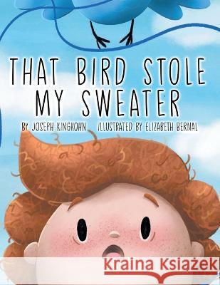 That Bird Stole My Sweater Joseph Kingkohn Elizabeth Bernal  9798886852431 Christian Faith Publishing, Inc