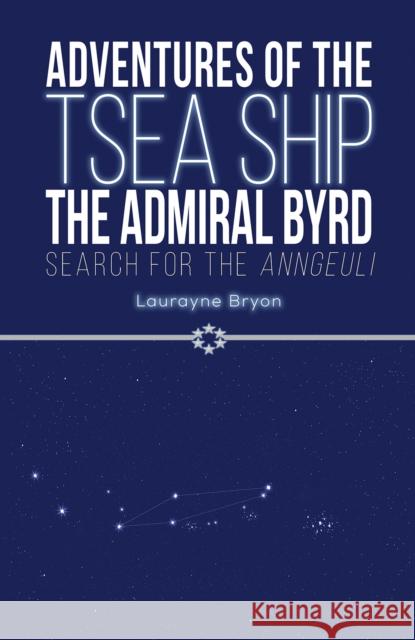 Adventures of the TSEA Ship the Admiral Byrd: Search for the Anngeuli Laurayne Bryon 9798886931617 Austin Macauley Publishers LLC
