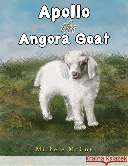 Apollo the Angora Goat Michele McCoy 9798886936469 Austin Macauley Publishers LLC