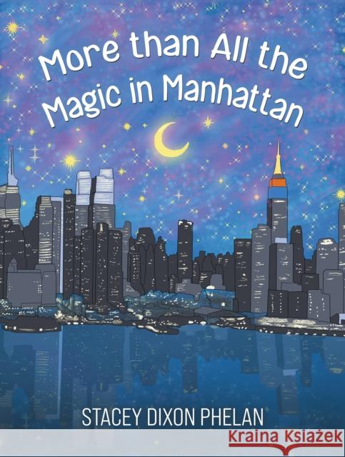 More than All the Magic in Manhattan Stacey Dixon Phelan 9798886939804 Austin Macauley Publishers LLC