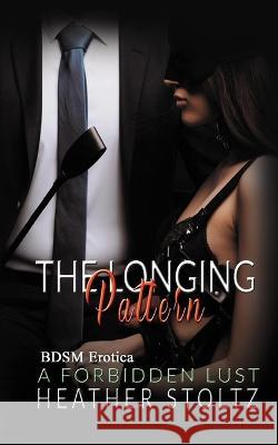 The Longing Pattern: A Forbidden Lust Heather Stoltz   9798887001975