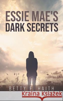 Essie Mae's Dark Secrets Betty F Haith   9798887031606 Litprime Solutions