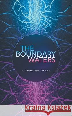 The Boundary Waters: A Quantum Opera Gerry Huerth   9798887032610 Litprime Solutions