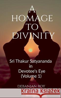 A Homage To Divinity Debanjan Roy 9798887045696 Notion Press, Inc.