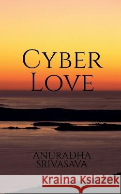 Cyber Love Anuradha Srivastava   9798887046693