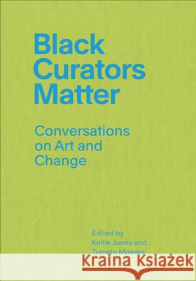 Black Curators Matter Kellie Jones 9798887120140