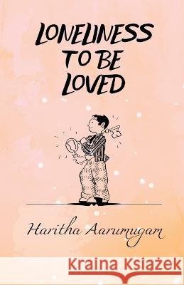Loneliness to be Loved Haritha Aarumugam 9798887178660 Notion Press, Inc.