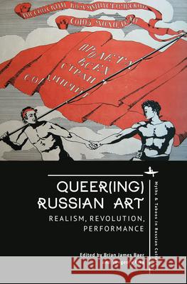 Queer(ing) Russian Art: Realism, Revolution, Performance Brian James Baer, Yevgeniy Fiks 9798887192512