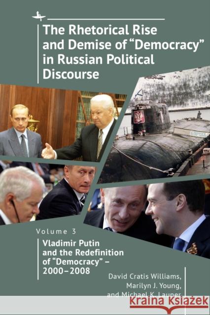 The Rhetorical Rise and Demise of “Democracy” in Russian Political Discourse, Volume 3: Vladimir Putin and the Redefinition of “Democracy” – 2000-2008 Michael K. Launer 9798887193564 Academic Studies Press