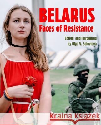 Belarus: Faces of Resistance Olga V. Solovieva 9798887198125 Academic Studies Press