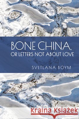 Bone China, or Letters Not about Love Boym, Svetlana 9798887198668