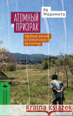 Nuclear Ghost: Atomic Livelihoods in Fukushima's Gray Zone Morimoto, Ryo, Voroshilova, Victoria 9798887199863 Bibliorossica
