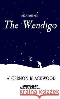 The Wendigo Algernon Blackwood Cole Webb Harter  9798887228648 Lonely Places Press