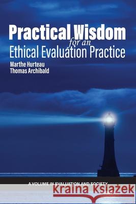 Practical Wisdom for an Ethical Evaluation Practice Marthe Hurteau, Thomas Archibald 9798887300863 Eurospan (JL)