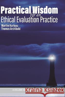 Practical Wisdom for an Ethical Evaluation Practice Marthe Hurteau, Thomas Archibald 9798887300870 Eurospan (JL)