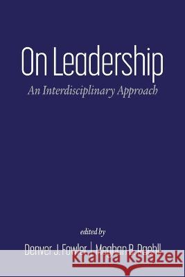 On Leadership: An Interdisciplinary Approach Denver J Fowler Meghan B Raehll  9798887300924