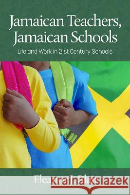 Jamaican Teachers, Jamaican Schools: Life and Work in 21st Century Schools Eleanor J. Blair 9798887300955 Eurospan (JL)