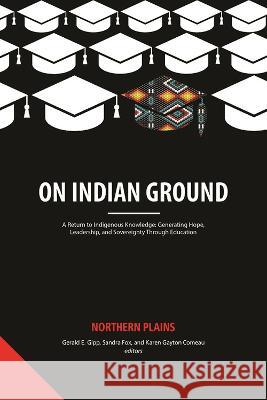 On Indian Ground: Northern Plains Gerald E. Gipp, Ph.D.   9798887301143 Information Age Publishing