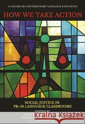 How We Take Action: Social Justice in PK-16 Language Classrooms Kelly Frances Davidson Stacey Margarita Johnson L.J. Randolph Jr. 9798887301341 Information Age Publishing