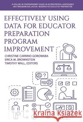 Effectively Using Data for Educator Preparation Program Improvement Christine Carrino Gorowara 9798887302089 Information Age Publishing