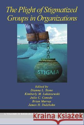The Plight of Stigmatized Groups in Organizations Dianna L. Stone   9798887302898 Information Age Publishing