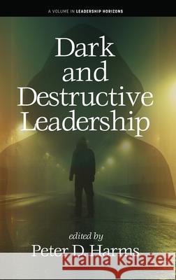 Dark and Destructive Leadership Peter D Harms 9798887305752