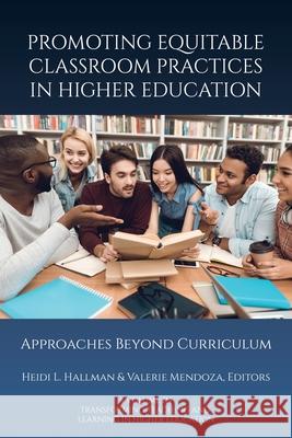 Promoting Equitable Classroom Practices in Higher Education: Approaches Beyond Curriculum Heidi L Hallman, Valerie Mendoza 9798887306193 Emerald Publishing Ltd (Iap)