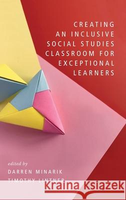 Creating an Inclusive Social Studies Classroom for Exceptional Learners Darren Minarik, Timothy Lintner 9798887306469 Emerald Publishing Ltd (Iap)