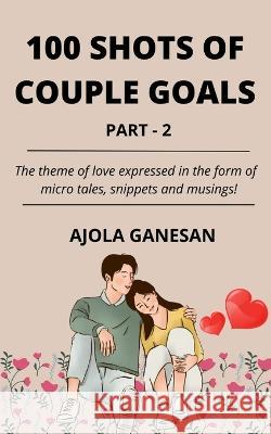 100 Shots of Couple Goals  Part-2 Ajola Ganesan 9798887331010
