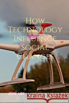 How Technology Influence Social Changes John Lok   9798887334837 Notion Press