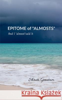 EPITOME of ALMOSTS Shruti Gautam   9798887338743 Notion Press