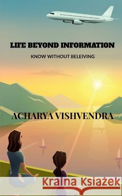 Life Beyond Information Acharya Vishvendra   9798887338866 Notion Press