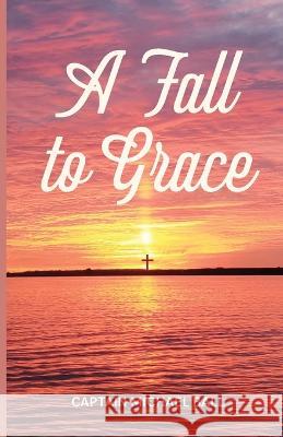 A Fall to Grace Captain Michael Ball 9798887382418 Trilogy Christian Publishing