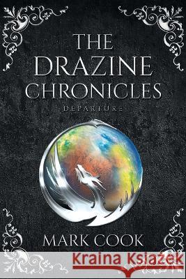 The Drazine Chronicles: Departure Mark Cook   9798887384139 Trilogy Christian Publishing
