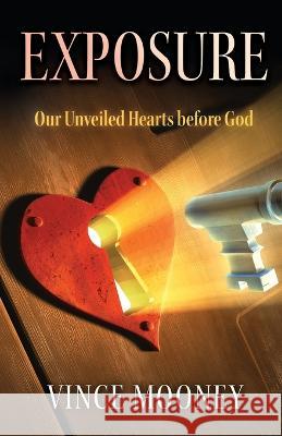 Exposure: Our Unveiled Hearts Before God Vincent Mooney   9798887384672 Trilogy Christian Publishing