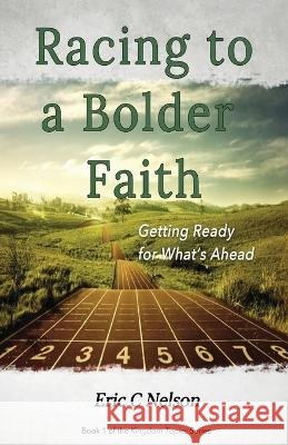 Racing to a Bolder Faith: Getting Ready for What's Ahead Eric C Nelson   9798887384955