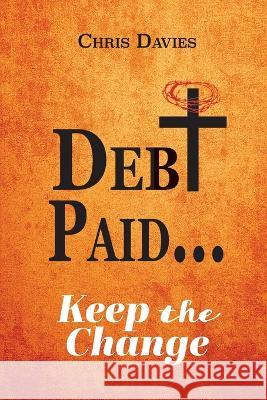DEBt PAID...: Keep the Change Chris Davies   9798887386355 Trilogy Christian Publishing