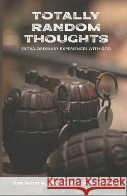 Totally Random Thoughts: Extra-Ordinary Experiences with God Sheron R McNickles-Steward   9798887386713