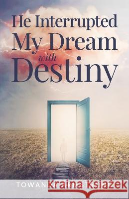He Interrupted My Dream with Destiny Towanda Armstrong   9798887386911