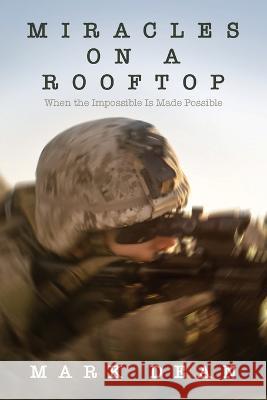 Miracles on a Rooftop: When the Impossible is Made Possible Mark Dean   9798887387949