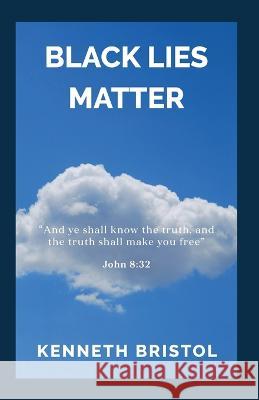 Black Lies Matter Kenneth Bristol   9798887388168