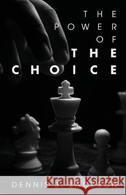 The Power of the Choice Dennis J Jackson   9798887388182