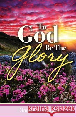 To God Be the Glory Dianne R Swann   9798887388366