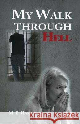 My Walk Through Hell M E Harris   9798887389707 Trilogy Christian Publishing
