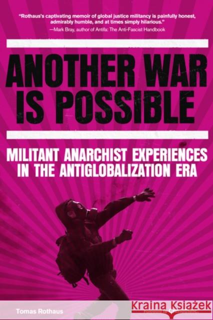 Another War is Possible: Militant Anarchist Experiences in the Antiglobalization Era Tomas Rothaus 9798887441054 PM Press
