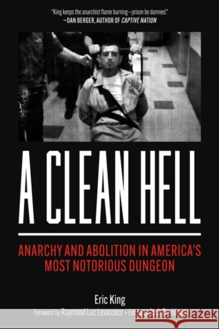 A Clean Hell: Anarchy and Abolition in America's Most Notorious Dungeon Eric King 9798887441597 PM Press