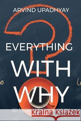 Everything with why Arvind Upadhyay 9798887492803